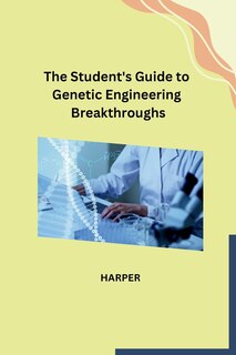 Front cover_The Student's Guide to Genetic Engineering Breakthroughs