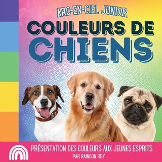 Couverture_Arc-en-Ciel Junior, Couleurs de Chiens