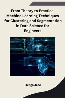 Couverture_From Theory to Practice Machine Learning Techniques for Clustering and Segmentation in Data Science for Engineers