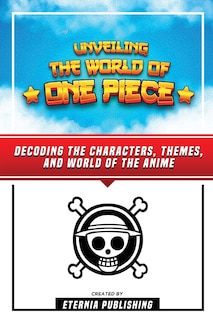 Front cover_Unveling The World Of One Piece - Decoding The Characters, Themes, And World Of The Anime