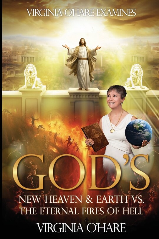 Front cover_Virginia O'Hare Declares God's New Heaven & Earth VS. the Eternal Fires of Hell