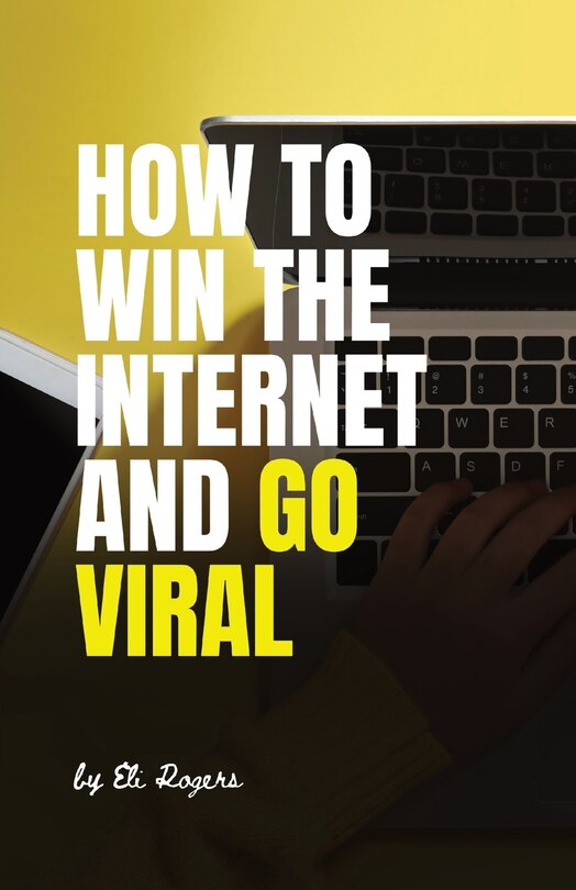 Front cover_How To Win The Internet And Go Viral