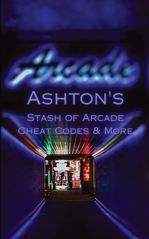 Front cover_Ashton's Stash of Arcade Cheat Codes & More