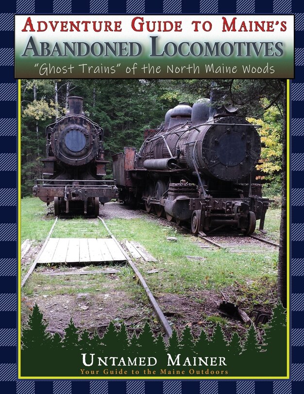 Front cover_Adventure Guide to Maine's Abandoned Locomotives