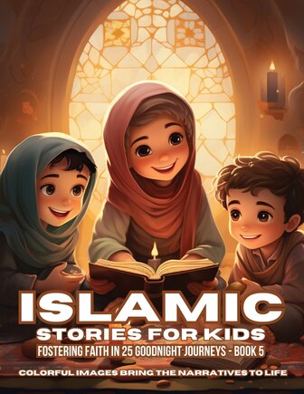 Islamic Stories For Kids: Fostering Faith in 25 Goodnight Journeys - Book 5