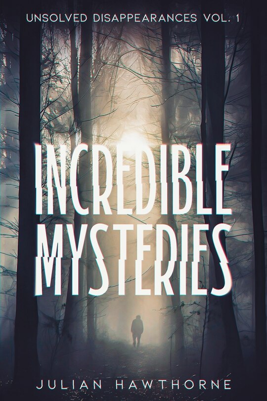 Front cover_Incredible Mysteries Unsolved Disappearances Vol. 1