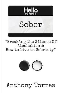 Front cover_Hello my name is Sober Breaking The Silence of Alcoholism & How to live in Sobriety