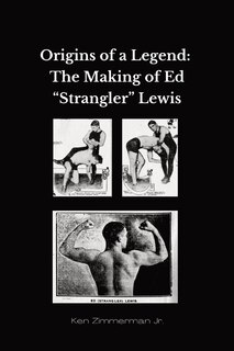 Origins of a Legend: The Making of Ed Strangler Lewis