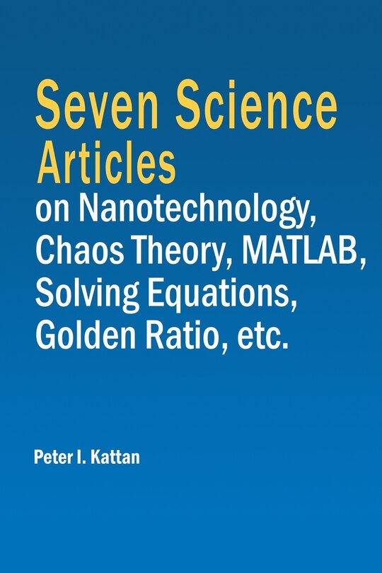 Front cover_Seven Science Articles on Nanotechnology, Chaos Theory, MATLAB, Solving Equations, Golden Ratio, etc.