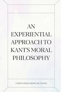Front cover_An Experiential Approach to Kant's Moral Philosophy