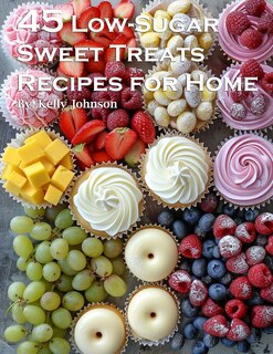 Front cover_45 Low-Sugar Sweet Treats Recipes for Home