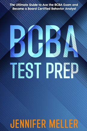 BCBA Test Prep: The Essential Guide to Passing the Board Certified Behavior Analyst (BCBA) Exam