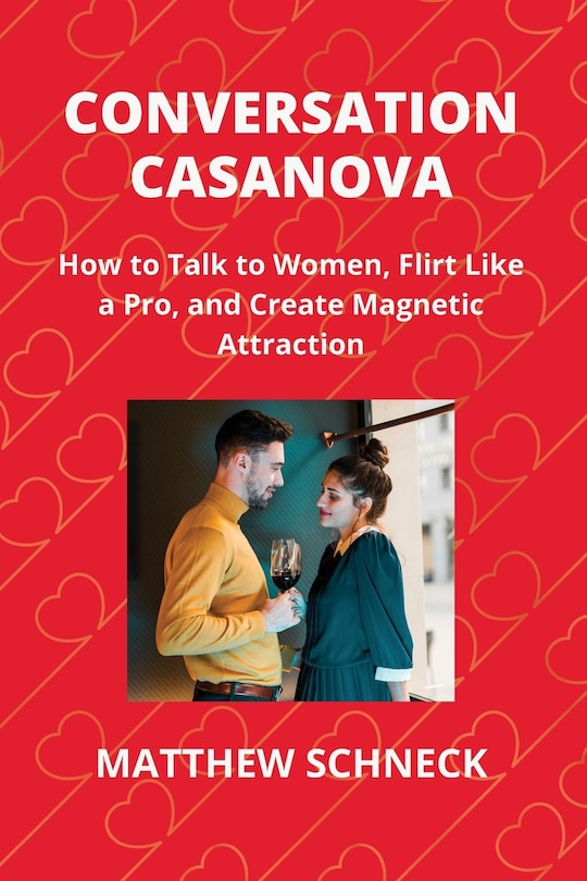 Conversation Casanova: How to Talk to Women, Flirt Like a Pro, and Create Magnetic Attraction