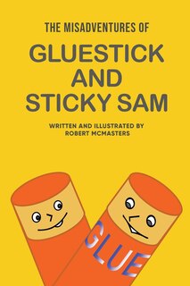 Front cover_The Misadventures of Gluestick and Sticky Sam