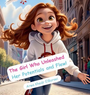 Front cover_The Girl Who Unleashed Her Potentials and Flew!
