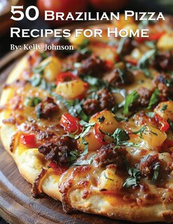 Front cover_50 Brazilian Pizza Recipes for Home