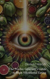 Front cover_The Psychic Gourmet's Guide to High Vibrational Eating