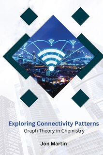 Front cover_Exploring Connectivity Patterns Graph Theory in Chemistry