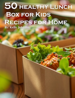 Front cover_50 Healthy Lunchbox Ideas for Kids Recipes for Home