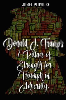 Front cover_Donald J Trump's 7 Pillars of Strength for Triumph in Adversity