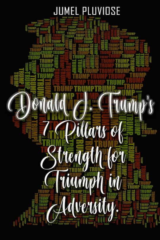 Front cover_Donald J Trump's 7 Pillars of Strength for Triumph in Adversity
