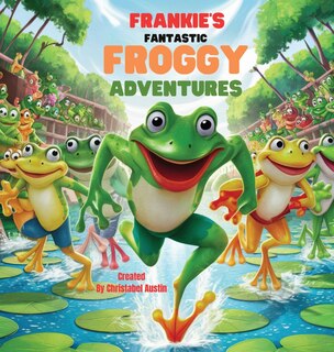 Front cover_Frankie's Fantastic Froggy Adventures A Joyful Journey Through the Lily Pads