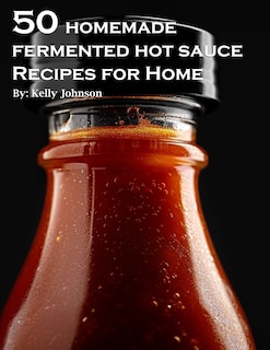 Front cover_50 Homemade Fermented Hot Sauce Recipes for Home