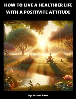 Front cover_How To Live A Healthier Life With A Positive Attitude