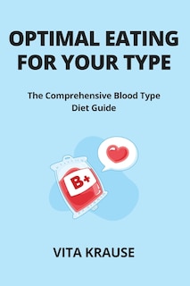 Optimal Eating for Your Type: The Comprehensive Blood Type Diet Guide