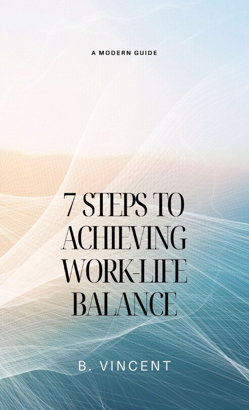 Front cover_7 Steps to Achieving Work-Life Balance
