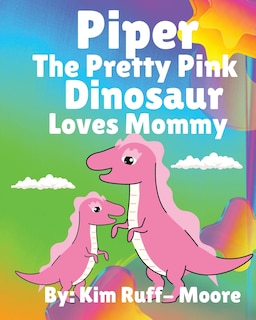 Front cover_Piper The Pretty Pink Dinosaur Loves Mommy
