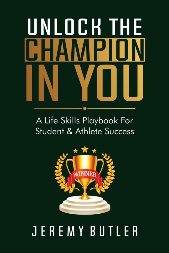 Unlock The Champion In You: A Life Skills Playbook For Student & Athlete Success