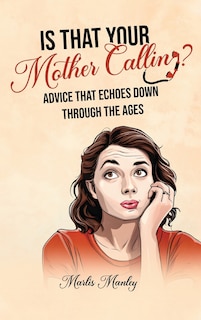 Couverture_IS THAT YOUR MOTHER CALLING? Advice that Echoes Down Through the Ages