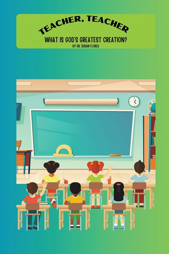 Couverture_Teacher, Teacher, What is God's Greatest Creation?
