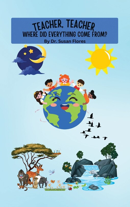 Front cover_Teacher, Teacher Where Did Everything Come From?