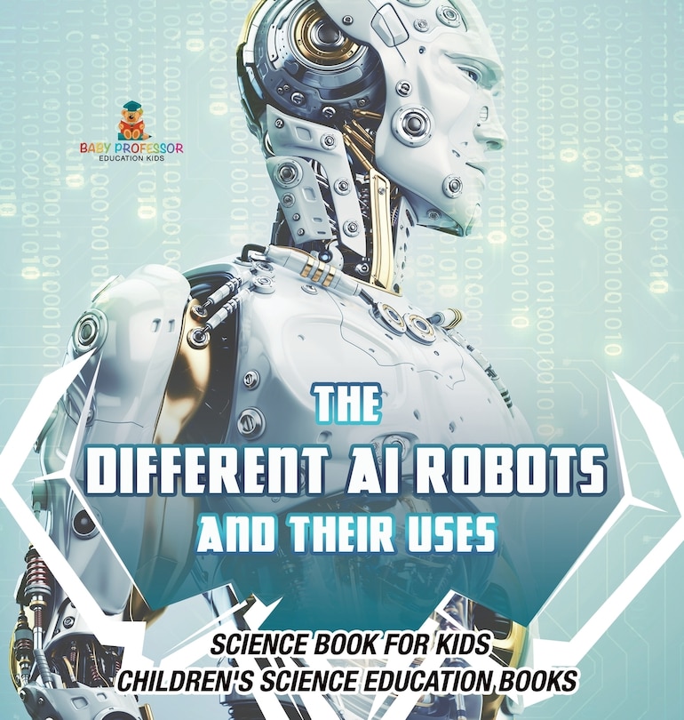 Front cover_The Different AI Robots and Their Uses - Science Book for Kids Children's Science Education Books