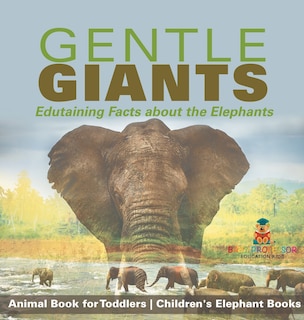 Front cover_Gentle Giants - Edutaining Facts about the Elephants - Animal Book for Toddlers Children's Elephant Books