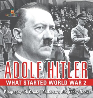 Couverture_Adolf Hitler - What Started World War 2 - Biography 6th Grade Children's Biography Books