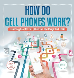 Front cover_How Do Cell Phones Work? Technology Book for Kids Children's How Things Work Books