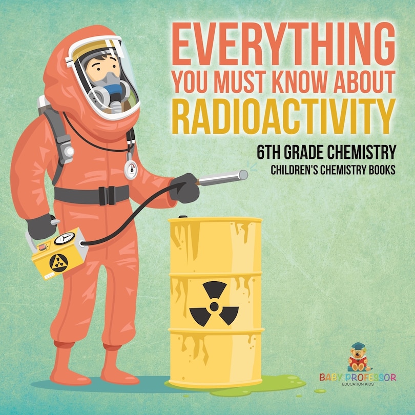 Front cover_Everything You Must Know about Radioactivity 6th Grade Chemistry Children's Chemistry Books