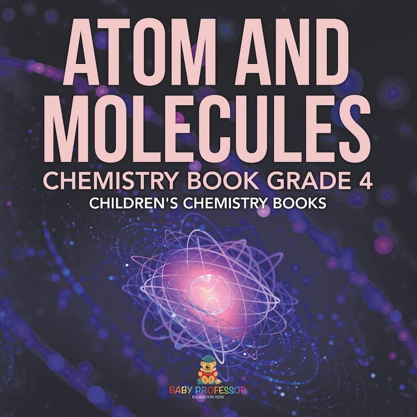 Front cover_Atom and Molecules - Chemistry Book Grade 4 Children's Chemistry Books