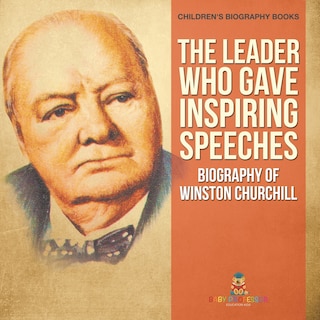 Front cover_The Leader Who Gave Inspiring Speeches - Biography of Winston Churchill Children's Biography Books
