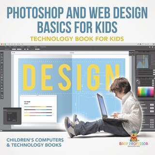 Front cover_Photoshop and Web Design Basics for Kids - Technology Book for Kids Children's Computer & Technology Books