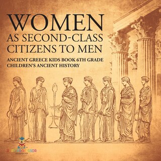 Front cover_Women As Second-Class Citizens to Men - Ancient Greece Kids Book 6th Grade Children's Ancient History