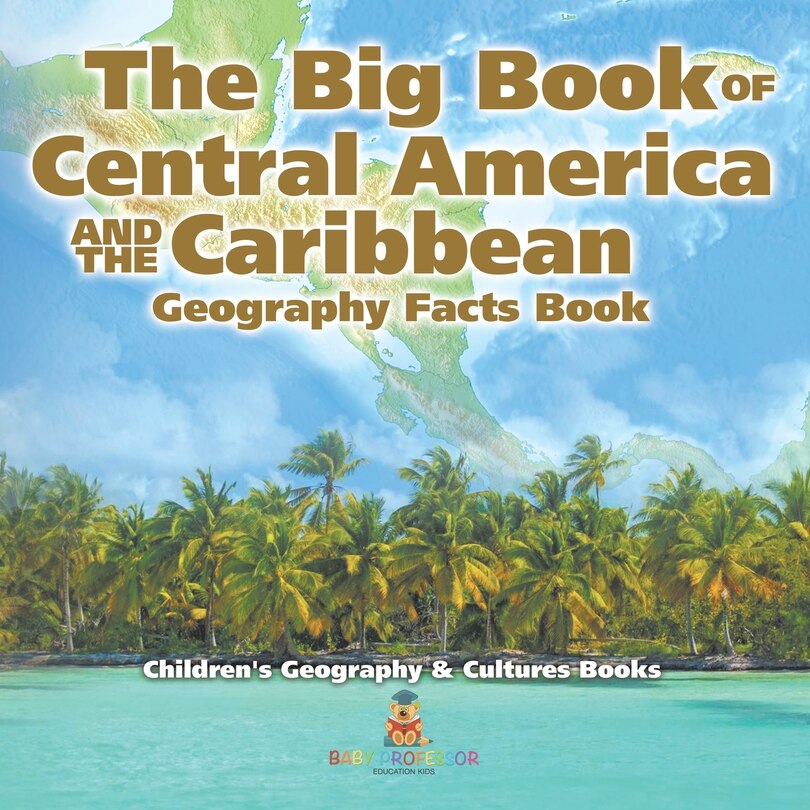 Couverture_The Big Book of Central America and the Caribbean - Geography Facts Book Children's Geography & Culture Books