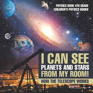 Couverture_I Can See Planets and Stars from My Room! How The Telescope Works - Physics Book 4th Grade Children's Physics Books