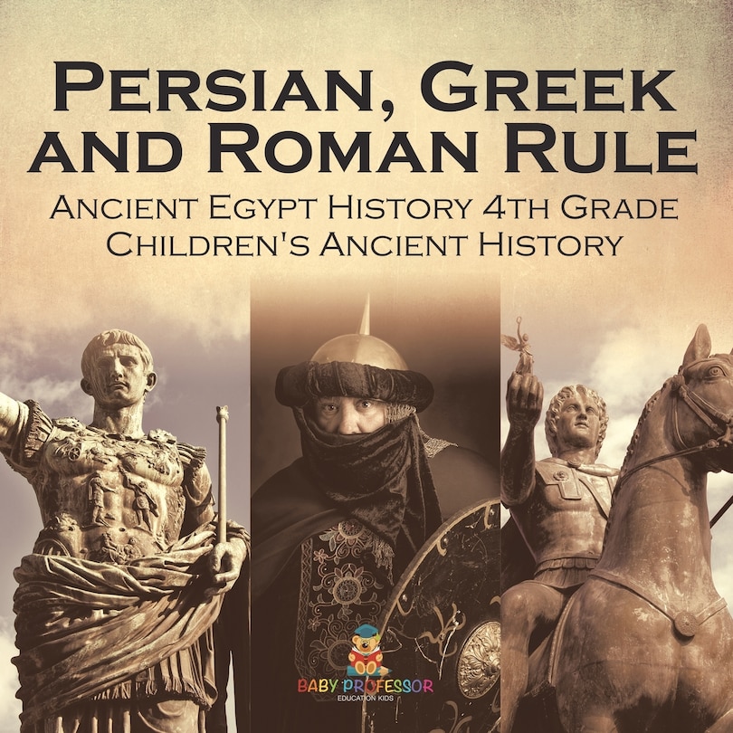 Front cover_Persian, Greek and Roman Rule - Ancient Egypt History 4th Grade Children's Ancient History