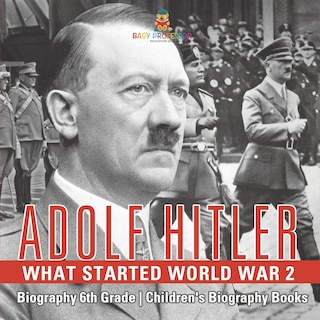 Couverture_Adolf Hitler - What Started World War 2 - Biography 6th Grade Children's Biography Books