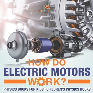 Front cover_How Do Electric Motors Work? Physics Books for Kids Children's Physics Books