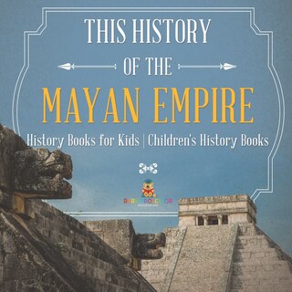 Couverture_The History of the Mayan Empire - History Books for Kids Children's History Books